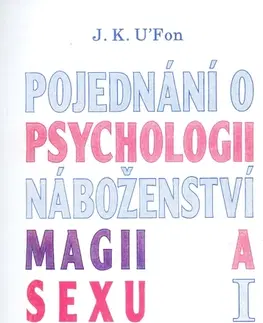 Ezoterika - ostatné Pojednání o psychologii, magii a sexu 1 - J.K. U'Fon