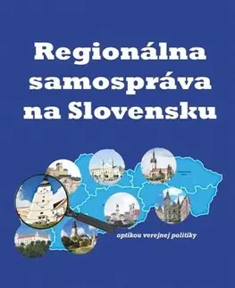 Sociológia, etnológia Regionálna samospráva na Slovensku optikou verejnej politiky - Kolektív autorov