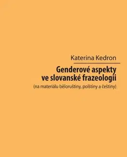 Sociológia, etnológia Genderové aspekty ve slovanské frazeologii (na materiálu běloruštiny, polštiny a češtiny) - Kateřina Kedron