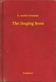 Svetová beletria The Singing Bone - Richard Austin Freeman