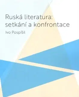 Literárna veda, jazykoveda Ruská literatura: setkání a konfrontace - Ivo Pospíšil