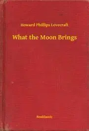 Svetová beletria What the Moon Brings - Howard Phillips Lovecraft