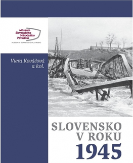 Slovenské a české dejiny Slovensko v roku 1945 (Oslobodenie Slovenska 1944-1945) - Viera Kováčová,Kolektív autorov