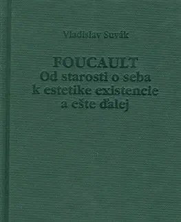 Filozofia Foucault (Od starosti o seba k estetike existencie a ešte ďalej) - Vladislav Suvák