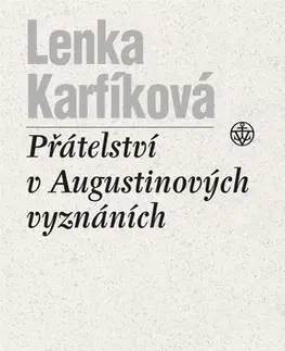 Filozofia Přátelství v Augustinových Vyznáních - Lenka Karfíková