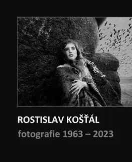Fotografia Rostislav Košťál: Fotografie 1963 – 2023 - Rostislav Košťál