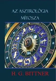 Ezoterika - ostatné Az asztrológia mítosza - H. G. Bittner