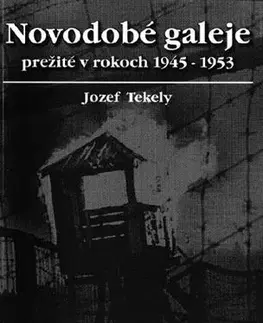Skutočné príbehy Novodobé galeje prežité v rokoch 1945-1956 - Jozef Tekely