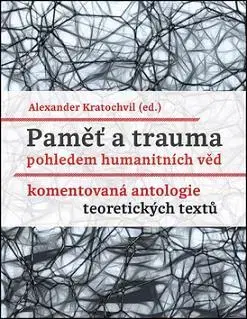 Psychológia, etika Paměť a trauma pohledem humanitních věd - Alexander Kratochvil