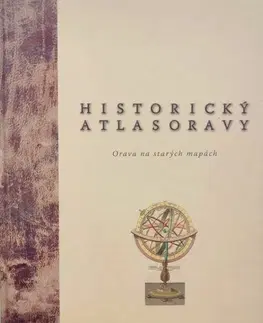 Slovenské a české dejiny Historický atlas Oravy - Zdeněk Kučera