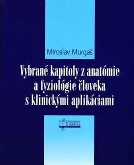 Medicína - ostatné Vybrané kapitoly z anatómie a fyziológie človeka s klinickými aplikáciami - Miroslav Murgaš