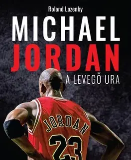 Šport Michael Jordan - A Levegő Ura - Roland Lazenby