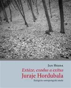 Eseje, úvahy, štúdie Extáze, exodus a exitus Juraje Hordubala - Jan Hojda
