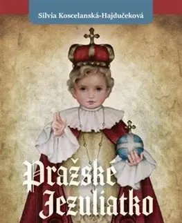 Kresťanstvo Pražské Jezuliatko - Silvia Koscelanská-Hajdučeková