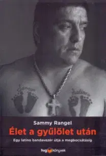 Biografie - ostatné Élet a gyűlölet után - Egy latino bandavezér útja a megbocsátásig - Sammy Rangel