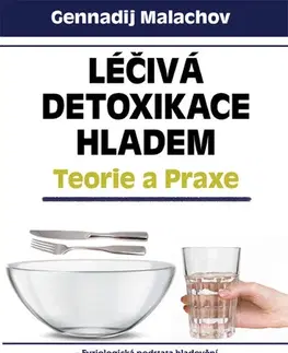 Alternatívna medicína - ostatné Léčivá detoxikace hladem – Teorie a praxe - Gennadij P. Malachov