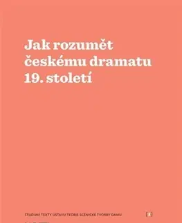 Divadlo - teória, história,... Jak rozumět českému dramatu 19. století - Zuzana Sílová,Milan Šotek