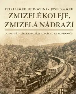 Auto, moto Zmizelé koleje, zmizelá nádraží - Petr Lapáček,Petr Ovsenák,Josef Bosáček