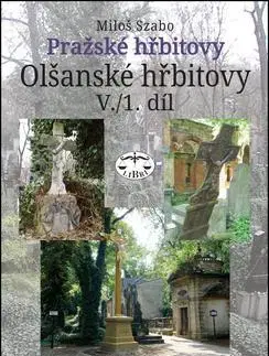 História - ostatné Pražské hřbitovy Olšanské hřbitovy V. 1. díl - Miloš Szabo