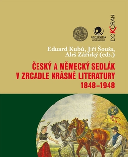 Sociológia, etnológia Český a německý sedlák v zrcadle krásné literatury 1848-1948 - Eduard Kubů,Jiří Šouša,Aleš Zářický