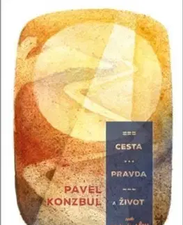Kresťanstvo Cesta, pravda a život aneb 12 tisíc slov - Pavel Konzbul