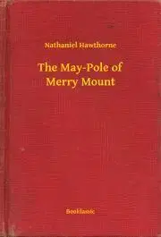 Svetová beletria The May-Pole of Merry Mount - Nathaniel Hawthorne