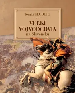 Vojnová literatúra - ostané Veľkí vojvodcovia na Slovensku - Tomáš Klubert