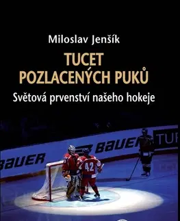 Futbal, hokej Tucet pozlacených puků: Světová prvenství našeho hokeje - Miloslav Jenšík