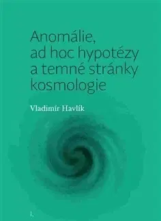 Prírodné vedy - ostatné Anomálie, ad hoc hypotézy a temné stránky kosmologie - Vladimír Havlík