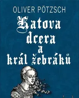Historické romány Katova dcera a král žebráků, 2. vydání - Oliver Pötzsch