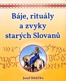 Mystika, proroctvá, záhady, zaujímavosti Báje, rituály a zvyky starých Slovanů - Josef Růžička