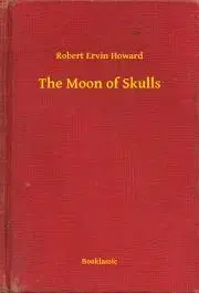 Svetová beletria The Moon of Skulls - Robert Ervin Howard
