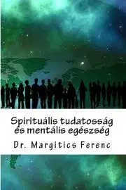 Psychológia, etika Spirituális tudatosság és mentális egészség - Ferenc Margitics