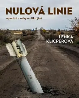 Fejtóny, rozhovory, reportáže Nulová linie – Reportáž z Ukrajiny - Lenka Klicperová