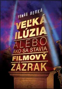 Film - encyklopédie, ročenky Veľká ilúzia alebo ako sa stavia filmový zázrak - Tomáš Berka