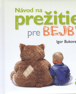 Starostlivosť o dieťa, zdravie dieťaťa Návod na prežitie pre bejby, 2.vydanie - Igor Bukovský