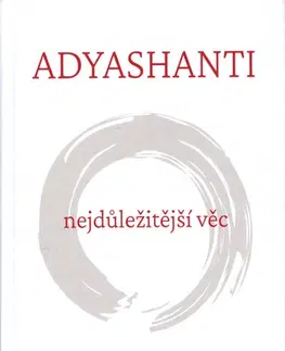 Joga, meditácia Nejdůležitější věc – Objevování pravdy v srdci života - Adyashanti