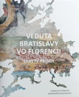 Maliarstvo, grafika Veduta Bratislavy vo Florencii. Skrytý príbeh - Ivana Kvetánová,Margaréta Musilová