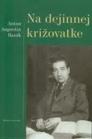 Slovenské a české dejiny Na dejinnej križovatke - Baník Augustín Anton,Júlia Schwandnerová