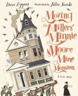 Rozprávky Moving the Millers' Minnie Moore Mine Mansion: A True Story - Dave Eggers,Julia Sardá Portabella