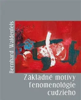 Eseje, úvahy, štúdie Základné motívy fenomenológie cudzieho - Bernhard Waldenfels