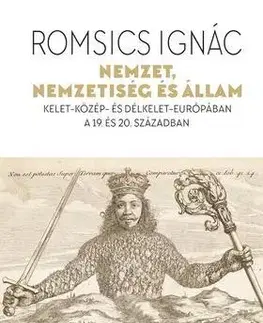 História - ostatné Nemzet, nemzetiség és állam - Kelet-Közép- és Délkelet-Európában a 19. és 20. században - Ignác Romsics