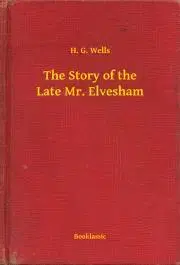 Svetová beletria The Story of the Late Mr. Elvesham - Herbert George Wells