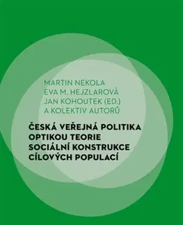 Politológia Česká veřejná politika optikou teorie sociální konstrukce cílových populací - Kolektív autorov,Martin Nekola