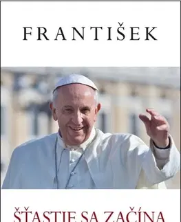 Kresťanstvo Pápež František - Šťastie sa začína už dnes - Jorge Bergoglio
