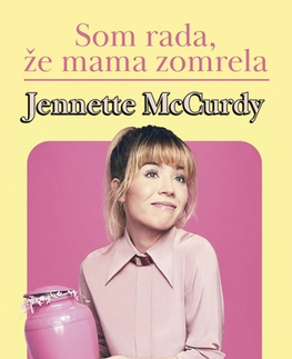 Biografie - ostatné Som rada, že mama zomrela - Jennette McCurdy,Sára Moyzesová