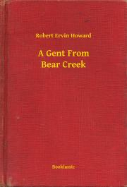 Svetová beletria A Gent From Bear Creek - Robert Ervin Howard