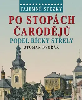 Slovensko a Česká republika Tajemné stezky - Po stopách čarodějů podél říčky Střely - Otomar Dvořák