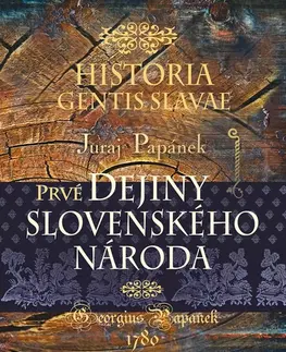 Slovenské a české dejiny Historia gentis Slavae/Prvé dejiny slovenského národa - Juraj Papánek,Katarína Karabová