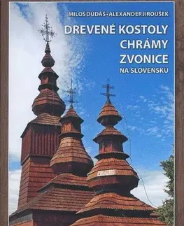 Historické pamiatky, hrady a zámky Drevené kostoly, chrámy a zvonice na Slovensku - Miloš Dudáš,Alexander Jiroušek